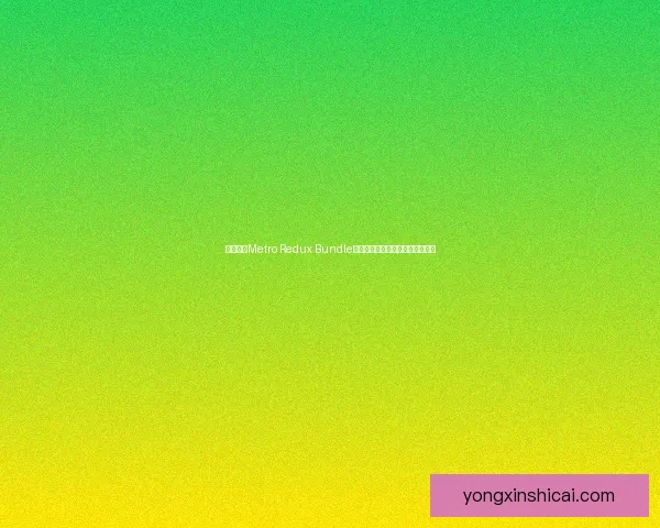 全面解析Metro Redux Bundle架构与应用实践提升前端开发效率 全面解析Metro Redux Bundle架构与应用实践提升前端开发效率